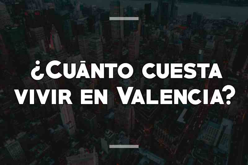 ¿Cuánto cuesta vivir en Valencia?